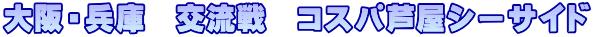 大阪・兵庫　交流戦　コスパ芦屋シーサイド