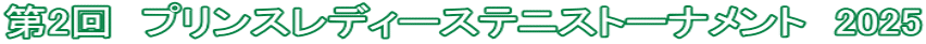 第2回　プリンスレディーステニストーナメント　2025